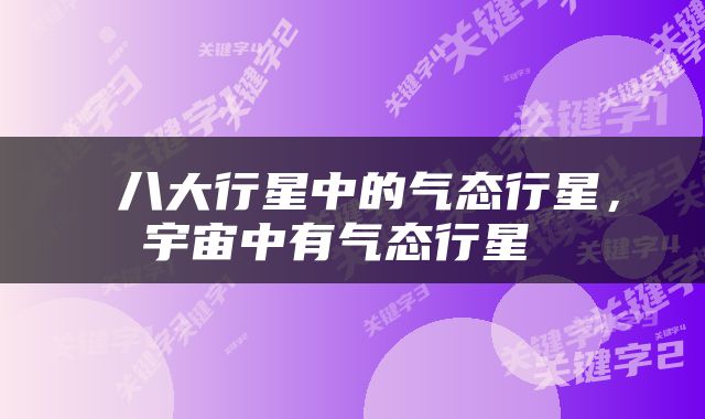  八大行星中的气态行星，宇宙中有气态行星 
