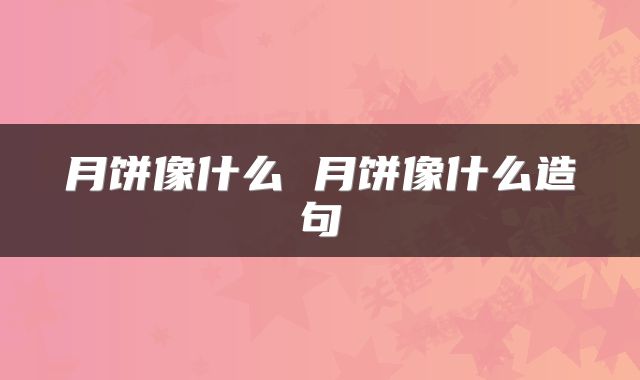 月饼像什么 月饼像什么造句