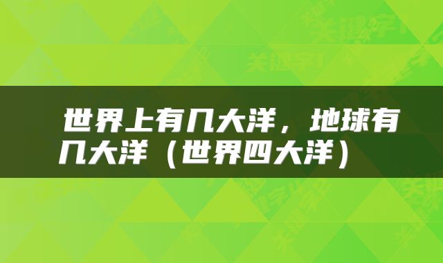 世界上有几大洋,地球有几大洋(世界四大洋)