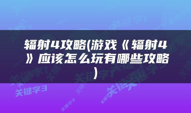 辐射4攻略(游戏《辐射4》应该怎么玩有哪些攻略)