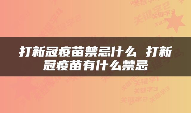 打新冠疫苗禁忌什么 打新冠疫苗有什么禁忌