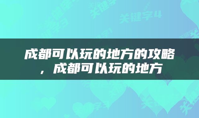 成都可以玩的地方的攻略，成都可以玩的地方