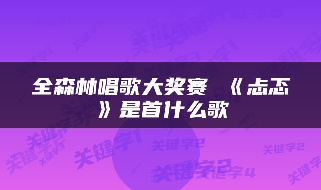 全森林唱歌大奖赛 《忐忑》是首什么歌