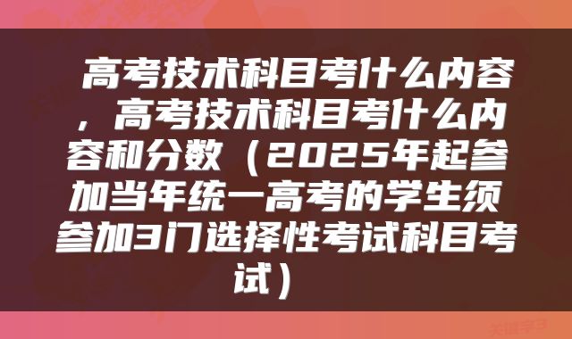  高考技术科目考什么内容，高考技术科目考什么内容和分数（2025年起参加当年统一高考的学生须参加3门选择性考试科目考试） 