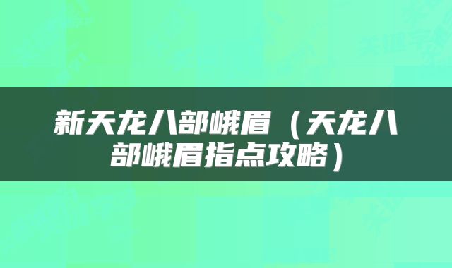 新天龙八部峨眉（天龙八部峨眉指点攻略）