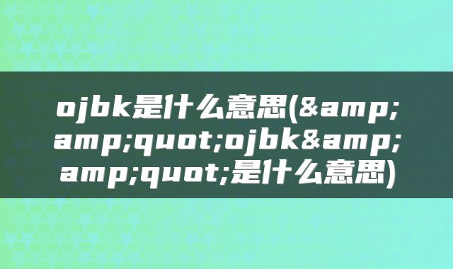 ojbk是什么意思(&amp;quot;ojbk&amp;quot;是什么意思)