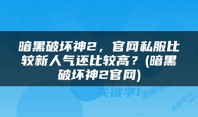 暗黑破坏神2，官网私服比较新人气还比较高？(暗黑破坏神2官网)
