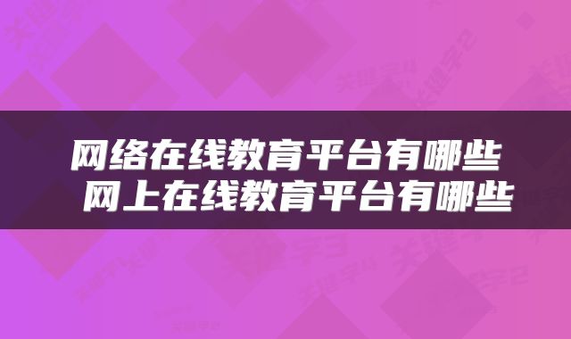 网络在线教育平台有哪些 网上在线教育平台有哪些