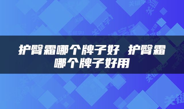 护臀霜哪个牌子好 护臀霜哪个牌子好用