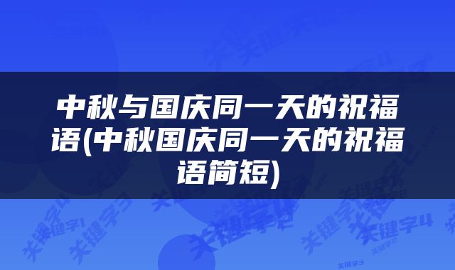 中秋与国庆同一天的祝福语(中秋国庆同一天的祝福语简短)