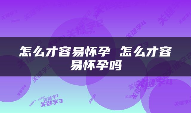 怎么才容易怀孕 怎么才容易怀孕吗