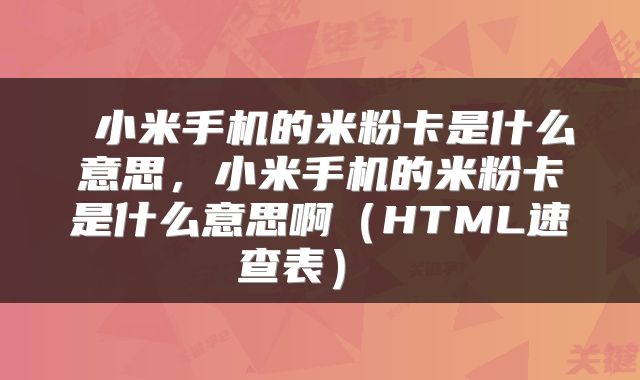 小米手机的米粉卡是什么意思，小米手机的米粉卡是什么意思啊（HTML速查表） 