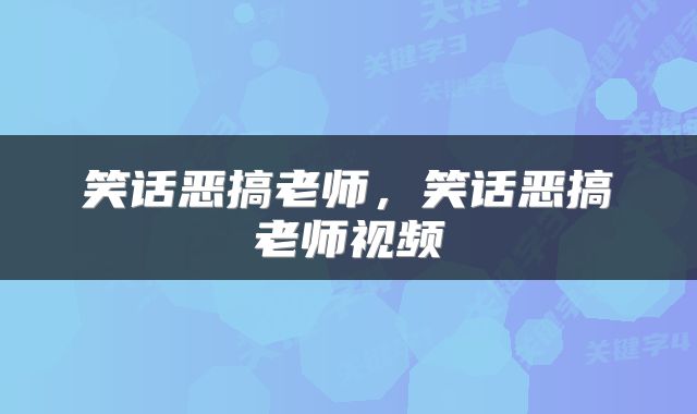 笑话恶搞老师，笑话恶搞老师视频