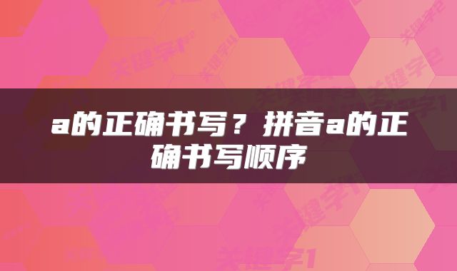 a的正确书写？拼音a的正确书写顺序