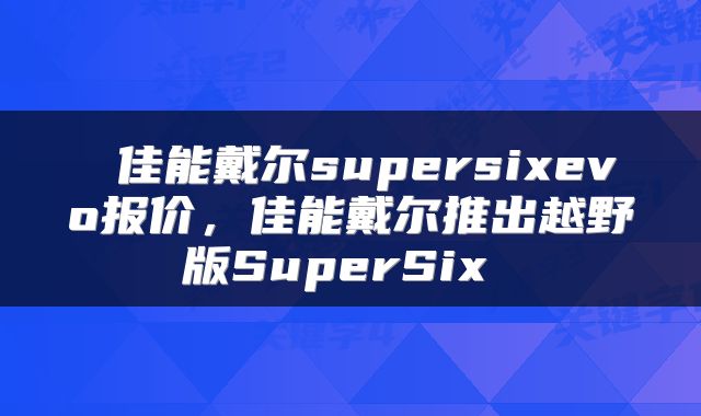  佳能戴尔supersixevo报价，佳能戴尔推出越野版SuperSix 