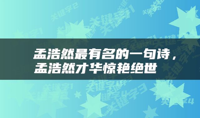  孟浩然最有名的一句诗，孟浩然才华惊艳绝世 