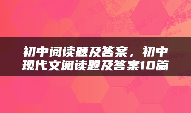 初中阅读题及答案，初中现代文阅读题及答案10篇