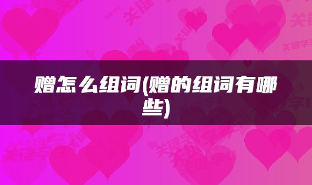 赠怎么组词(赠的组词有哪些)
