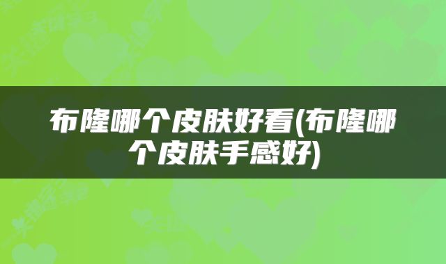 布隆哪个皮肤好看(布隆哪个皮肤手感好)