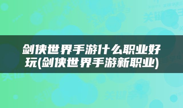 剑侠世界手游什么职业好玩(剑侠世界手游新职业)