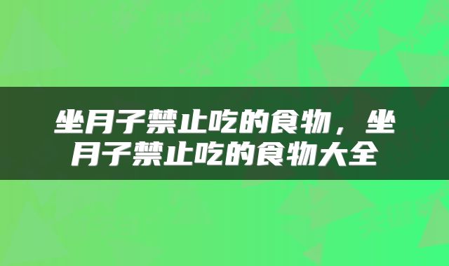 坐月子禁止吃的食物，坐月子禁止吃的食物大全