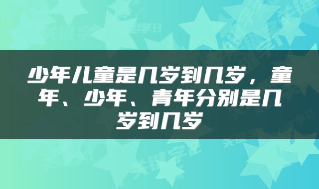 少年儿童是几岁到几岁，童年、少年、青年分别是几岁到几岁