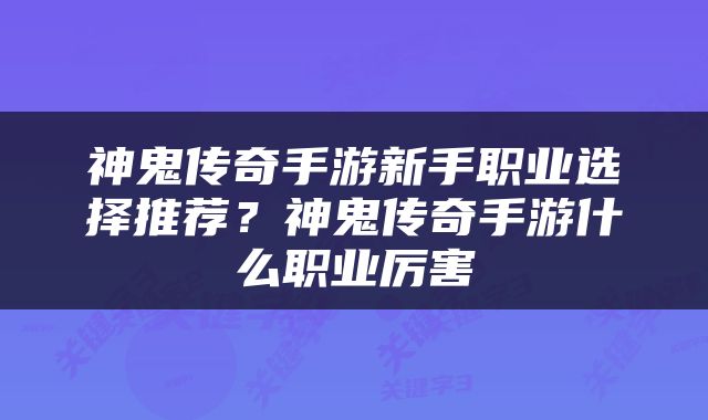 神鬼传奇手游新手职业选择推荐？神鬼传奇手游什么职业厉害