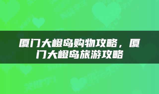 厦门大嶝岛购物攻略，厦门大嶝岛旅游攻略