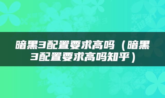 暗黑3配置要求高吗（暗黑3配置要求高吗知乎）