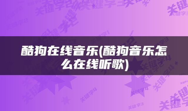 酷狗在线音乐(酷狗音乐怎么在线听歌)