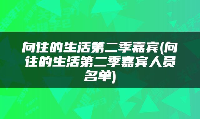 向往的生活第二季嘉宾(向往的生活第二季嘉宾人员名单)