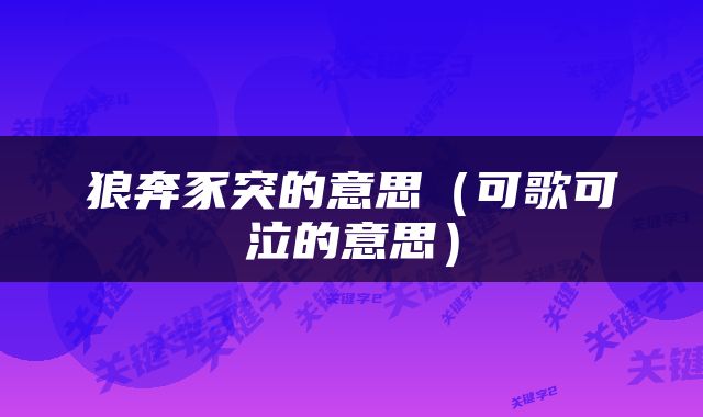狼奔豕突的意思（可歌可泣的意思）