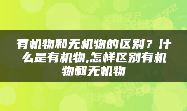 有机物和无机物的区别？什么是有机物,怎样区别有机物和无机物