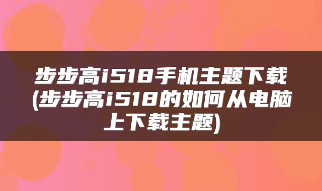 步步高i518手机主题下载(步步高i518的如何从电脑上下载主题)