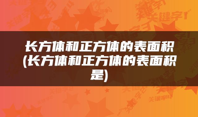 长方体和正方体的表面积(长方体和正方体的表面积是)