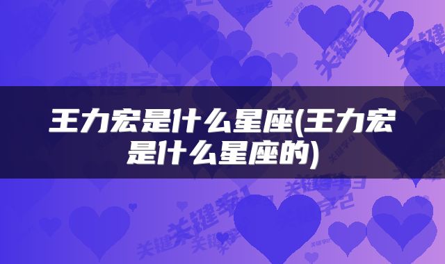 王力宏是什么星座(王力宏是什么星座的)
