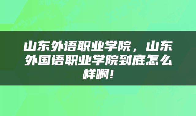 山东外语职业学院，山东外国语职业学院到底怎么样啊!