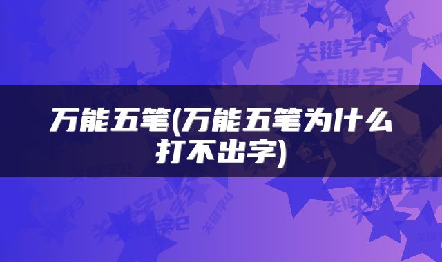 万能五笔(万能五笔为什么打不出字)