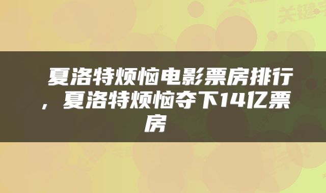  夏洛特烦恼电影票房排行，夏洛特烦恼夺下14亿票房 