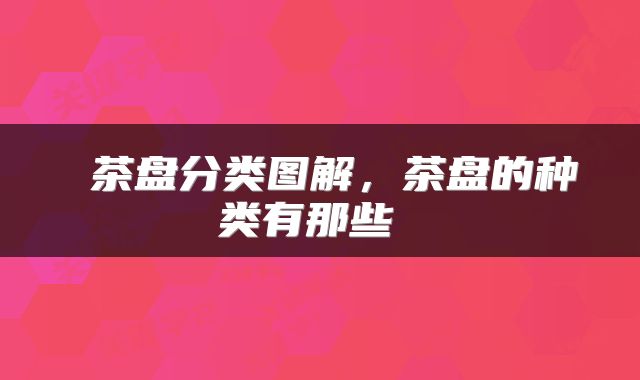  茶盘分类图解，茶盘的种类有那些 