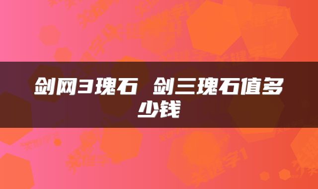 剑网3瑰石 剑三瑰石值多少钱