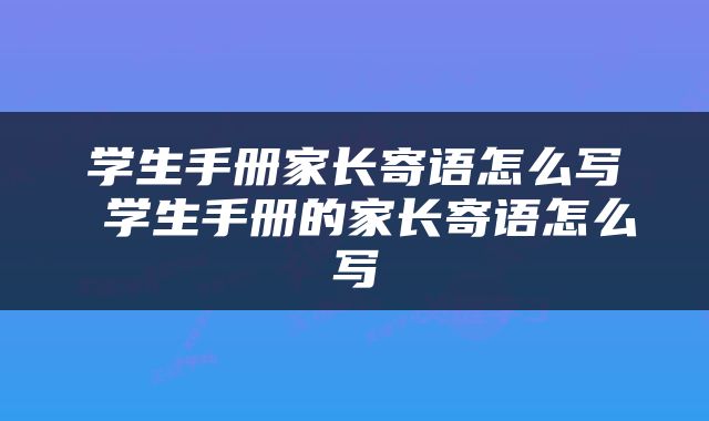 学生手册家长寄语怎么写 学生手册的家长寄语怎么写