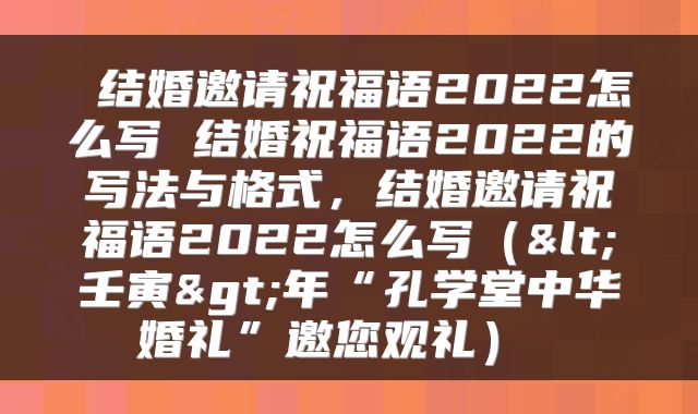  结婚邀请祝福语2022怎么写 结婚祝福语2022的写法与格式，结婚邀请祝福语2022怎么写（<壬寅>年“孔学堂中华婚礼”邀您观礼） 