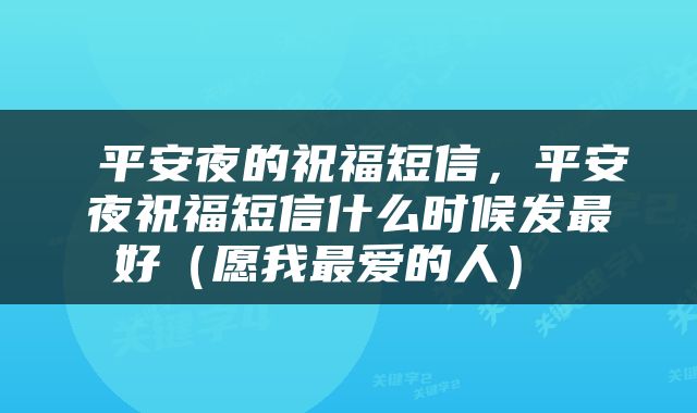  平安夜的祝福短信，平安夜祝福短信什么时候发最好（愿我最爱的人） 