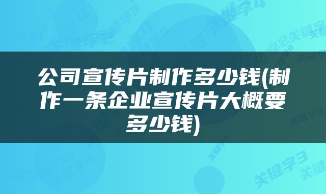 公司宣传片制作多少钱(制作一条企业宣传片大概要多少钱)