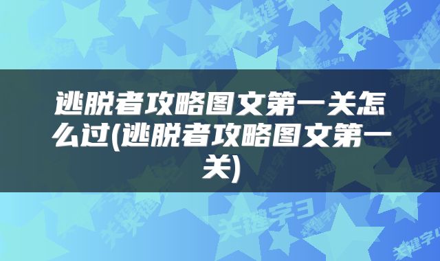 逃脱者攻略图文第一关怎么过(逃脱者攻略图文第一关)