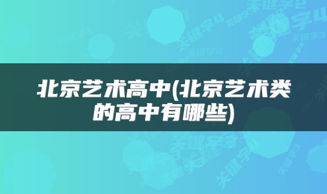 北京艺术高中(北京艺术类的高中有哪些)