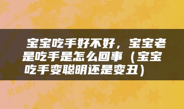  宝宝吃手好不好，宝宝老是吃手是怎么回事（宝宝吃手变聪明还是变丑） 