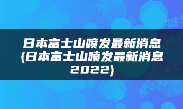 日本富士山喷发最新消息(日本富士山喷发最新消息2022)