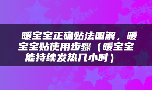 暖宝宝正确贴法图解,暖宝宝贴使用步骤(暖宝宝能持续发热几小时)